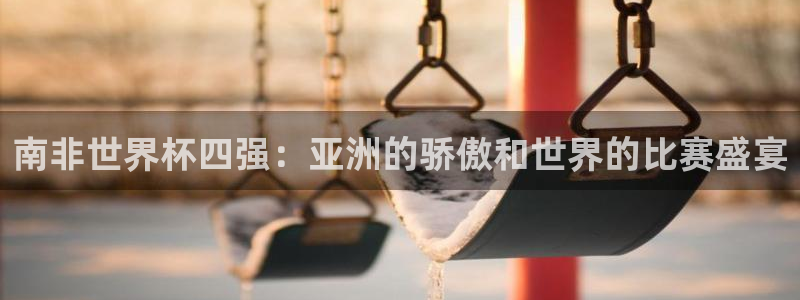 2026世界杯亚洲区预选赛赛程：南非世界杯四强：亚洲的骄傲和世界的比赛盛宴